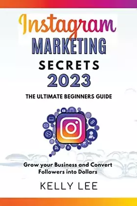 Couverture du produit · Instagram Marketing Secrets 2023 The Ultimate Beginners Guide Grow your Business and Convert Followers into Dollars (Kelly Lee)