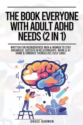 Couverture du produit · The Book Everyone With Adult ADHD Needs (2 in 1): Written For Neurodiverse Men & Women To Stay Organized, Succeed In Relationsh