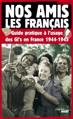 Couverture du produit · Nos amis les français : Guide pratique à l'usage des GI's en France, 1944-1945