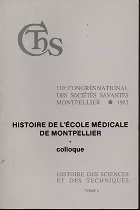 Couverture du produit · Histoire de l'École médicale de Montpellier : Colloque (Actes / du 110e Congrès national des sociétés savantes, Montpellier 198