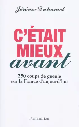 Couverture du produit · C'était mieux avant : 250 coups de gueule sur la France d'aujourd'hui