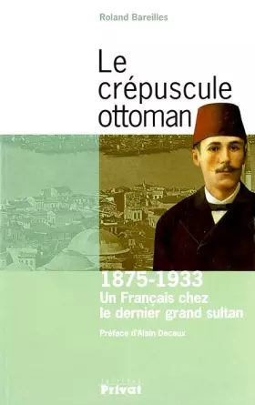 Couverture du produit · Le Crépuscule Ottoman : Un français chez le dernier grand sultan : 1875-1933
