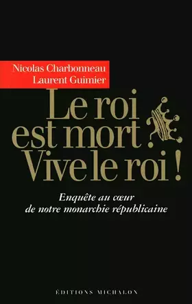 Couverture du produit · Le roi est mort ? Vive le roi ! : Enquête au coeur de notre monarchie républicaine