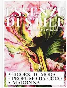 Couverture du produit · Essenze di stile. Percorsi di moda e profumo da Coco a Madonna. Ediz. a colori