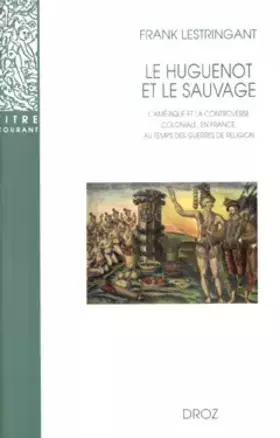 Couverture du produit · LE HUGUENOT ET LE SAUVAGE: L'Amérique et la controverse coloniale, en France, au temps des guerres de Religion (1555-1589). Tro
