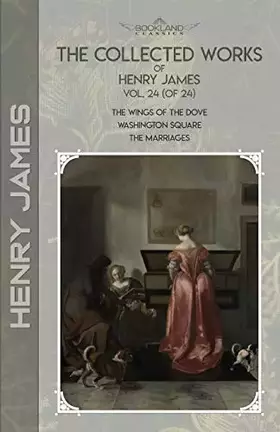 Couverture du produit · The Collected Works of Henry James, Vol. 24 (of 24): The Wings of the Dove Washington Square The Marriages (Bookland Classics)