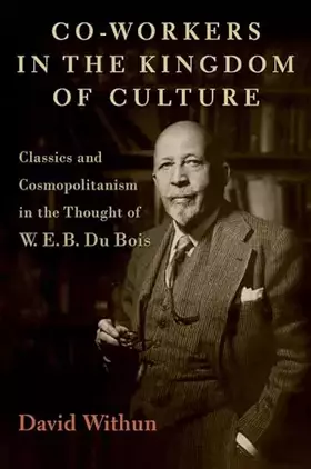 Couverture du produit · Co-workers in the Kingdom of Culture: Classics and Cosmopolitanism in the Thought of W. E. B. Du Bois