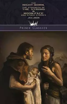 Couverture du produit · The night-born, The Strength of the Strong & Moon-Face and Other Stories (Prince Classics)