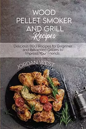 Couverture du produit · Wood Pellet Smoker And Grill Recipes: Delicious BBQ Recipes for Beginner and Advanced Grillers to Impress Your Friends