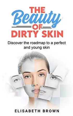 Couverture du produit · The Beauty of Dirty Skin: Discover the Roadmap to a Perfect and Young Skin