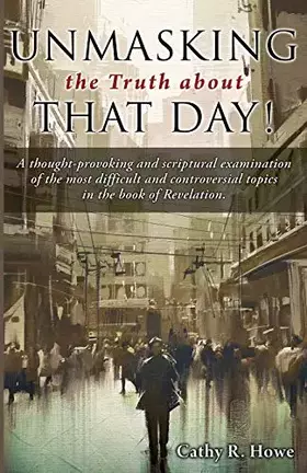 Couverture du produit · Unmasking the Truth about That Day!: A thought-provoking and scriptural examination of the most difficult and controversial top