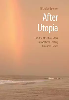 Couverture du produit · After Utopia: The Rise of Critical Space in Twentieth-Century American Fiction