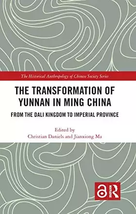 Couverture du produit · The Transformation of Yunnan in Ming China: From the Dali Kingdom to Imperial Province (The Historical Anthropology of Chinese 