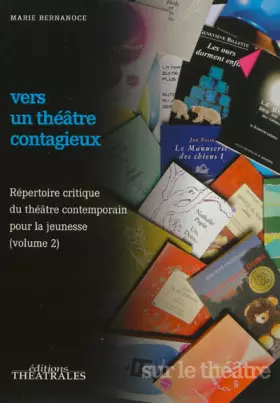 Couverture du produit · Vers un théâtre contagieux : Volume 2, répertoire critique du théâtre contemporain pour la jeunesse