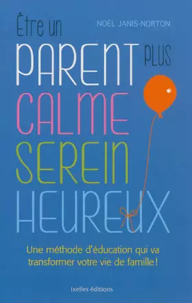 Couverture du produit · Etre un parent plus calme, serein, heureux: Une méthode révolutionnaire pour des enfants enfin coopératifs !