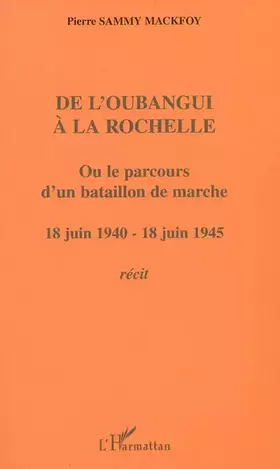 Couverture du produit · De l'Oubangui à la Rochelle ou le parcours d'un bataillon de marche: 18 juin 1940-18 juin 1945 Récit