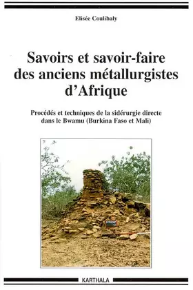 Couverture du produit · Savoirs et savoir-faire des anciens métallurgistes d'Afrique : Procédés et techniques de la sidérurgie directe dans le Bwamu (B