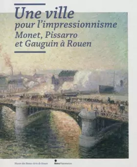 Couverture du produit · Une ville pour l'impressionnisme : Monet, Pissarro et Gauguin à Rouen