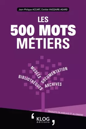 Couverture du produit · Les 500 mots métiers Bibliothèques, archives, documentation, musées: Traduits en anglais et allemand