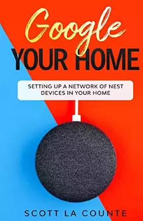 Couverture du produit · Google Your Home: Setting Up a Network of Nest Devices In Your Home