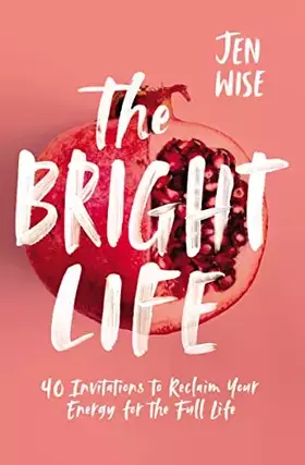 Couverture du produit · The Bright Life: 40 Invitations to Reclaim Your Energy for the Full Life