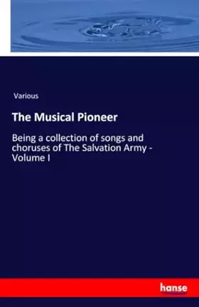 Couverture du produit · The Musical Pioneer: Being a collection of songs and choruses of The Salvation Army - Volume I