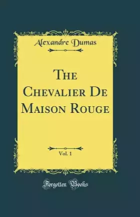Couverture du produit · The Chevalier De Maison Rouge, Vol. 1 (Classic Reprint)