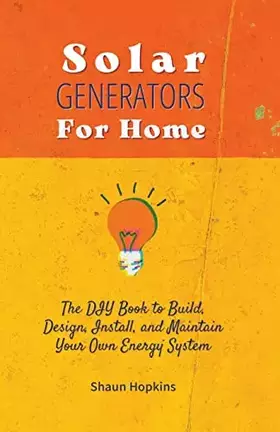 Couverture du produit · Solar Generators for Homes: The DIY Book to Build, Design, Install, and Maintain Your Own Energy System With Powered Panels & O