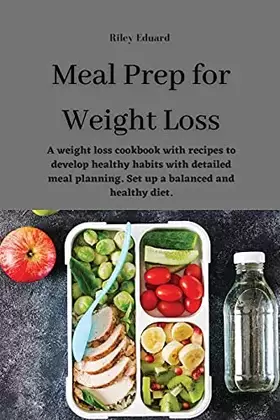 Couverture du produit · Meal Prep for Weight Loss: A weight loss cookbook with recipes to develop healthy habits with detailed meal planning. Set up a 