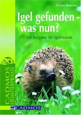 Couverture du produit · Igel gefunden was nun?: Der Ratgeber für Igelfreunde: So kommt der Igel durch den Winter (Cadmos Heimtierpraxis)