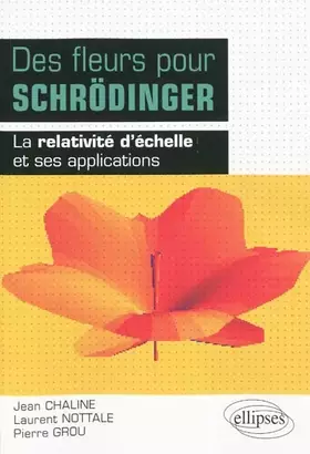 Couverture du produit · Des fleurs pour Schrödinger : La relativité d'échelle et ses applications