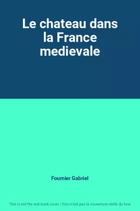Couverture du produit · Le chateau dans la France medievale