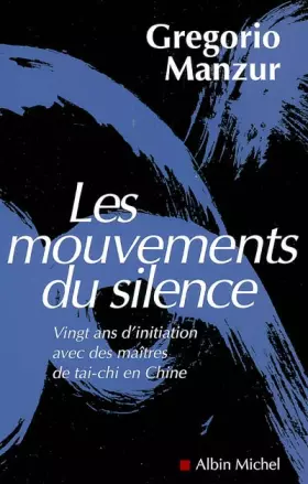 Couverture du produit · Les mouvements du silence : Vingt ans d'initiation avec des maîtres de tai-chi en Chine