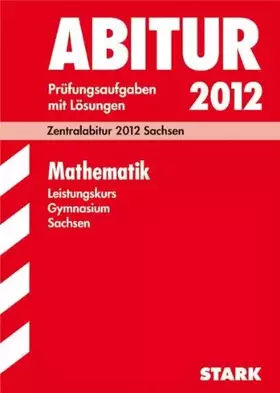 Couverture du produit · Abitur-Prüfungsaufgaben Gymnasium Sachsen Mathematik Leistungskurs Zentralabitur 2012 Originalprüfungen 2010-2011 mit Lösungen