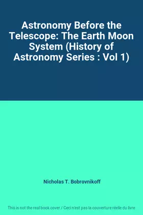 Couverture du produit · Astronomy Before the Telescope: The Earth Moon System (History of Astronomy Series : Vol 1)