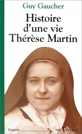 Couverture du produit · Histoire d'une vie, Thérèse Martin (1873-1897). Soeur Thérèse de l'enfant-Jésus de la Sainte-Face