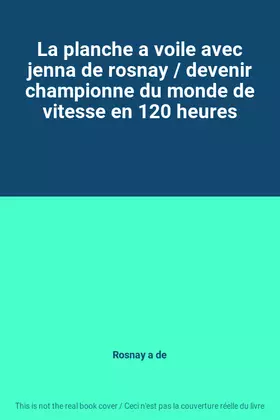 Couverture du produit · La planche a voile avec jenna de rosnay / devenir championne du monde de vitesse en 120 heures