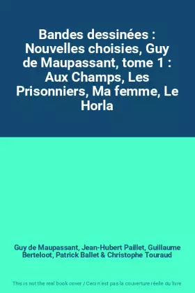 Couverture du produit · Bandes dessinées : Nouvelles choisies, Guy de Maupassant, tome 1 : Aux Champs, Les Prisonniers, Ma femme, Le Horla