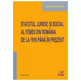 Couverture du produit · Statutul Juridic Si Social Al Femeii Din Romania De La 1916 Pana In Prezent