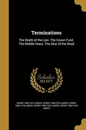 Couverture du produit · Terminations: The Death of the Lion. The Coxon Fund. The Middle Years. The Altar of the Dead