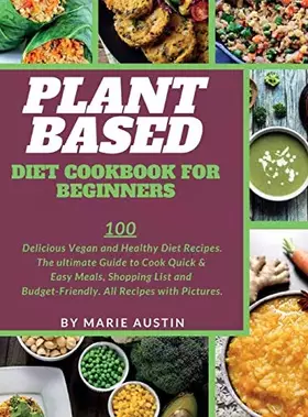 Couverture du produit · Plant Based Diet Cookbook for Beginners: 100 Delicious Vegan and Healthy Diet Recipes. The ultimate Guide to Cook Quick & Easy 