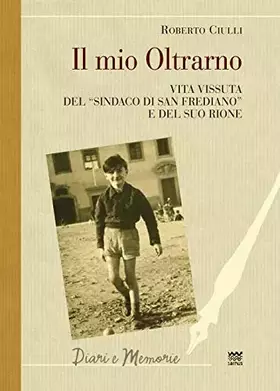 Couverture du produit · Il mio Oltrarno. Vita vissuta del «sindaco di San Frediano» e del suo rione