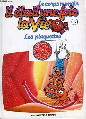 Couverture du produit · Le corps humain. Il était une fois la Vie TOME 6 : Les plaquettes.