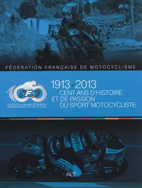 Couverture du produit · 1913 - 2013 Cent ans d'histoire et de passion du sport motocycliste