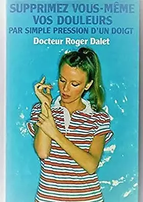 Couverture du produit · Supprimez vous-même vos douleurs par simple pression d'un doigt de Docteur DALET ROGER ( 1982 )