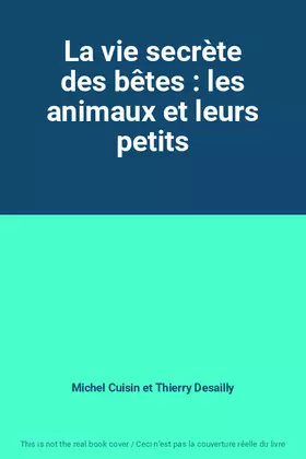 Couverture du produit · La vie secrète des bêtes : les animaux et leurs petits