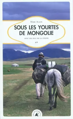 Couverture du produit · Sous les yourtes de Mongolie : Avec les Fils de la steppe