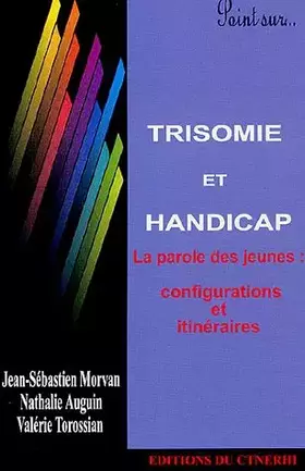 Couverture du produit · Trisomie et handicap : La parole des jeunes : configurations et itinéraires