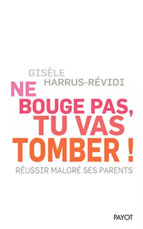 Couverture du produit · Ne bouge pas, tu vas tomber ! : Réussir malgré ses parents