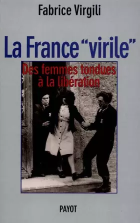 Couverture du produit · La France "virile" : Des femmes tondues à la libération